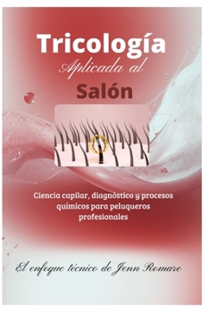 Tricología Aplicada al Salón: Ciencia Capilar, Diagnósticos y procesos para Peluqueros Profesionales (Cabello: Ciencia y Belleza) (Spanish Edition)