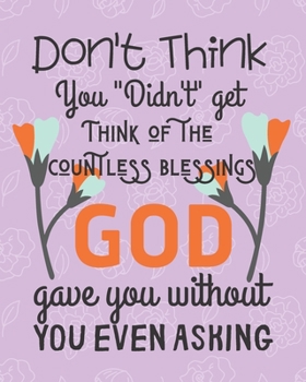 Don't Think You Didn't Get Think of The Countless Blessing God: Cute Scripture, Devotional Prayer Journal/ Notebook to Write in, Lovely Designed ... Women, Men, Adults, Girls, Teens & Teachers)