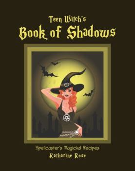 Teen Witch's Book of Shadows : Spellcaster's Magickal Recipes