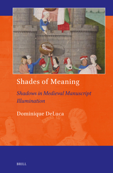 Shades of Meaning: Shadows in Medieval Manuscript Illumination (Art and Material Culture in Medieval and Renaissance Europe)