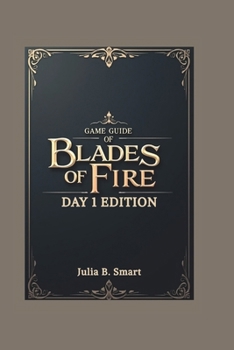 Paperback Game Guide of Blades of Fire Day 1 Edition: Master Combat Strategies, Weapon Crafting, and Conquer Every Battle Book