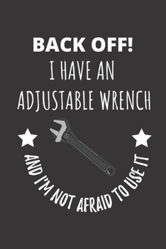 Paperback Back Off! I Have An Adjustable Wrench And I'm Not Afraid To Use It: Notebook Journal For Mechanic Plumber Construction Worker Book