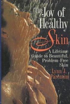 Joy of Healthy Skin: A Lifetime Guide to Beautiful, Problem-Free Skin