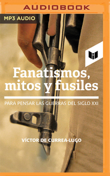 Audio CD Fanatismos, Mitos Y Fusiles: Para Pensar Las Guerras del Siglo XXI [Spanish] Book