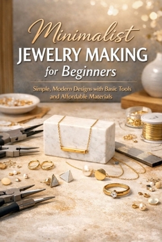 Paperback Minimalist Jewelry Making for Beginners: Simple, Modern Designs with Basic Tools and Affordable Materials Book