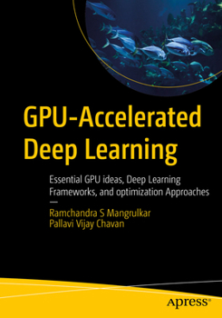 Paperback Gpu-Accelerated Deep Learning: Essential Gpu Ideas, Deep Learning Frameworks, and Optimization Approaches Book