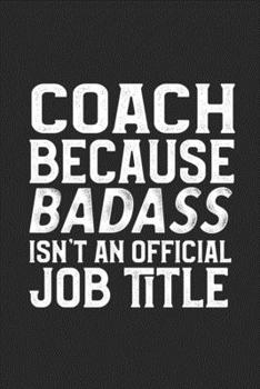 Coach Because Badass Isn't An Official Job Title: College Ruled Journal Blank Lined Notebook | 120 Pages 6x9