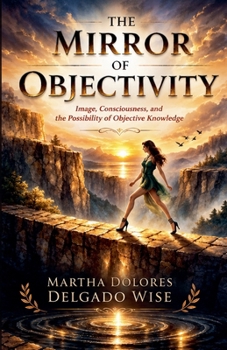 Paperback The Mirror of Objectivity Image, Consciousness, and the Possibility of Objective Knowledge Book