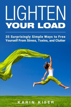 Paperback Lighten Your Load: 35 Surprisingly Simple Ways to Free Yourself From Stress, Toxins, and Clutter Book