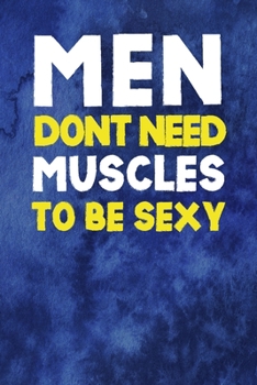 Men Don't Need Muscles To Be Sexy: Notebook Journal Composition Blank Lined Diary Notepad 120 Pages Paperback Blue Texture Male Body Positive