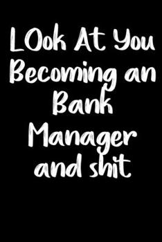 Paperback Look at you becoming a bank manager and shit notebook gifts: Funny bank manager Lined Notebook / bank manager Journal Gift, 120 Pages, 6x9, Soft Cover Book