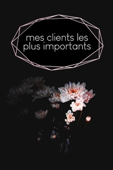 Mes clients les plus importants: Carnet à compléter pour l'enregistrement des conversations avec les (nouveaux) clients - Motif: Fleur noire