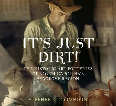 Paperback It's Just Dirt! the Historic Art Potteries of North Carolina's Seagrove Region Book