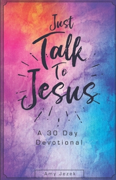 Paperback Just Talk to Jesus: A 30 Day Devotional Book