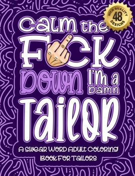 Paperback Calm The F*ck Down I'm a tailor: Swear Word Coloring Book For Adults: Humorous job Cusses, Snarky Comments, Motivating Quotes & Relatable tailor Refle Book