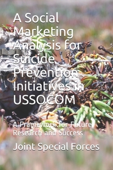A Social Marketing Analysis for Suicide Prevention Initiatives in USSOCOM: A Framework for Future Research and Success