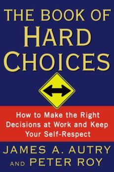 Hardcover The Book of Hard Choices: How to Make the Right Decisions at Work and Keep Your Self-Respect Book