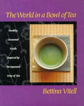 Hardcover The World in a Bowl of Tea: Healthy, Simple, Seasonal Food Inspired by the Japanese Tea Ceremony Book