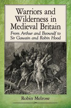 Paperback Warriors and Wilderness in Medieval Britain: From Arthur and Beowulf to Sir Gawain and Robin Hood Book