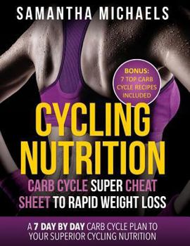 Paperback Cycling Nutrition: Carb Cycle Super Cheat Sheet to Rapid Weight Loss: A 7 Day by Day Carb Cycle Plan to Your Superior Cycling Nutrition ( Book