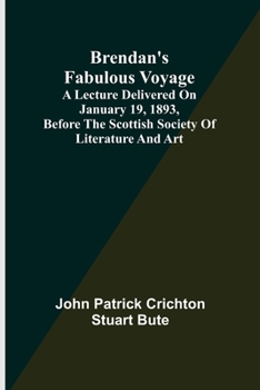 Paperback Brendan's Fabulous Voyage; A Lecture delivered on January 19, 1893, before the Scottish Society of Literature and Art Book