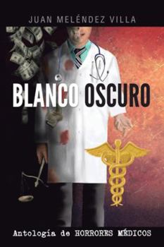 Paperback Blanco Oscuro: Antologia de Horrores Medicos [Spanish] Book