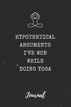 Paperback Hypothetical Arguments I've Won While Doing Yoga Journal: Funny Saying Blank Dot Grid and Lined Notebook 6" x 9" Book