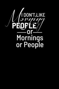 I Don’t Like Morning People Or Mornings Or People: Blank Lined Office Notebook Journal for Coworker Gag Gift (Funny Notebook Series)