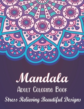 Mandala Adult Coloring Book: Stress Relieving Beautiful Designs. Art Activity Pages to Relax and Enjoy! Great Gift for Christmas and Other Occasion