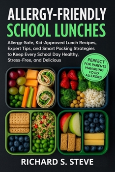 ALLERGY-FRIENDLY SCHOOL LUNCHES: Allergy-Safe, Kid-Approved Lunch Recipes, Expert Tips, and Smart Packing Strategies to Keep Every School Day Healthy, Stress-Free, and Delicious