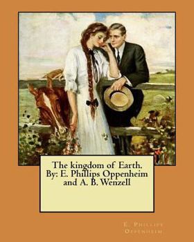 Paperback The kingdom of Earth. By: E. Phillips Oppenheim and A. B. Wenzell Book