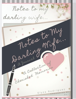 Notes to My Darling Wife... A Journal: A Collection of Cherished Memories (Notes to My Dear... Journal Series)