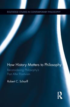 Paperback How History Matters to Philosophy: Reconsidering Philosophy's Past After Positivism Book