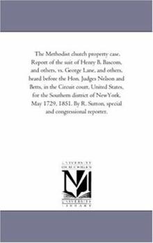 Paperback The Methodist Church Property Case. Report of the Suit of Henry B. BASCOM, and Others, vs. George Lane, and Others, Heard Before the Hon. Judges Nelso Book