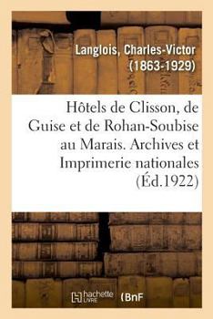 Paperback Les Hôtels de Clisson, de Guise Et de Rohan-Soubise Au Marais. Archives Et Imprimerie Nationales: Dans Ses Séances Des 7 Avril 1891, 1er Septembre 191 [French] Book