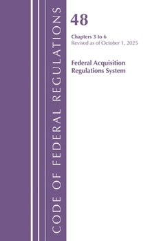 Code of Federal Regulations, Title 48 Federal Acquisition Regulations System Chapters 3-6, Revised as of October 1, 2023