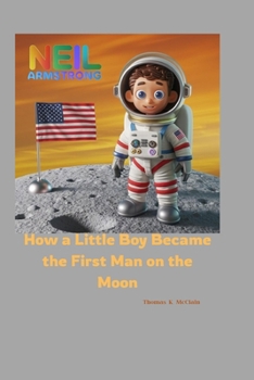 NEIL ARMSTRONG: How a Little Boy Became the First Man on the Moon