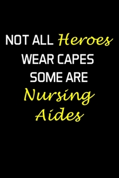 Not All Heroes Wear Capes Some Are Nursing Aides: Nursing Aide Gifts - Blank Lined Journal Notebook Appreciation Thank You Gift