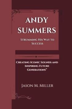 Paperback Andy Summers: Strumming His Way to Success, Creating Iconic Sounds and Inspiring Future Generations" Book