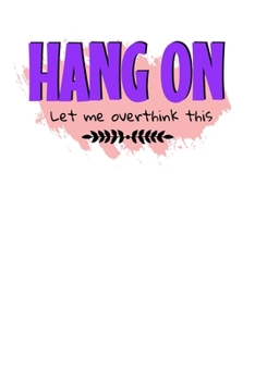 Paperback Hang On Let Me Overthink This: Blank Lined Journal: Perfect For Someone Who Overthink Everything. Book