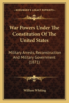 Paperback War Powers Under The Constitution Of The United States: Military Arrests, Reconstruction And Military Government (1871) Book