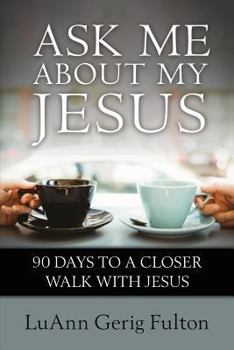 Paperback Ask Me about My Jesus: 90 Days to a Closer Walk with Jesus Book