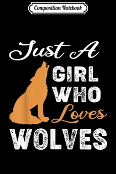 Composition Notebook: Just A Girl Who Loves Wolves - Girl Wolves  Journal/Notebook Blank Lined Ruled 6x9 100 Pages