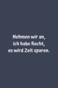 Paperback Nehmen wir an, ich habe Recht, es wird Zeit sparen.: Liniertes Notizbuch [German] Book