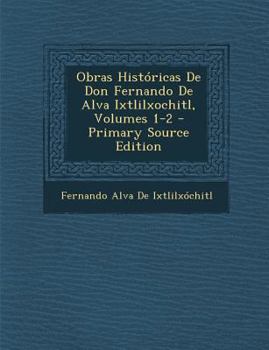 Paperback Obras Hist?ricas De Don Fernando De Alva Ixtlilxochitl, Volumes 1-2 [Spanish] Book