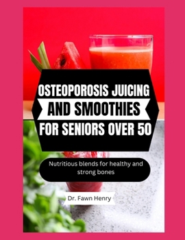 OSTEOPOROSIS DIET COOKBOOK FOR SENIORS OVER 50: Nutritious blends for healthy and strong bones