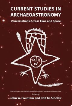 Hardcover Current Studies in Archaeoastronomy: Conversations Across Time and Space: Selected Papers from the Fifth Oxford International Conference at Santa Fe, Book