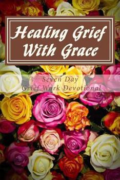 Paperback Healing Grief With Grace: Seven Day Grief Work Devotional Book