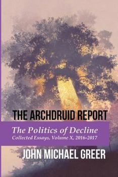Paperback The Archdruid Report: The Politics of Decline: Collected Essays, Volume X, 2016-2017 Book