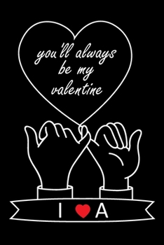 You'll Always Be My Valentine I and A: Personalized Monogrammed notebook with Two Initials for Couples , Pinky Promises, Love Letters, Long Distance ... 120 Pages, 6x9, Soft Cover, Matte Finish